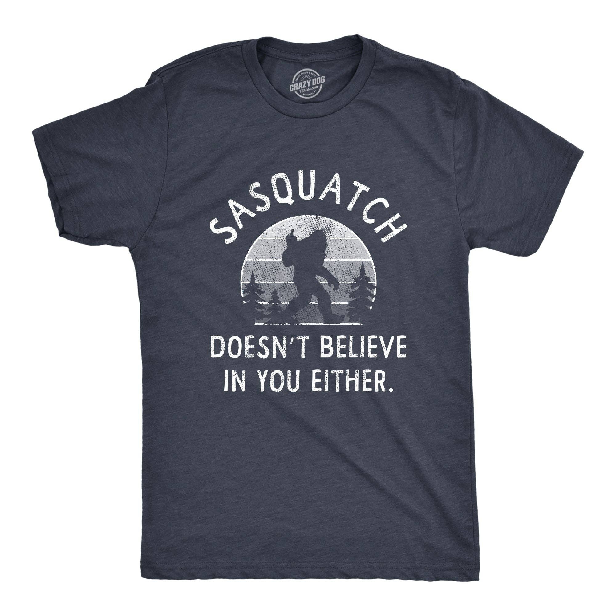 Sasquatch Doesnt Believe In You Either Men's T Shirt